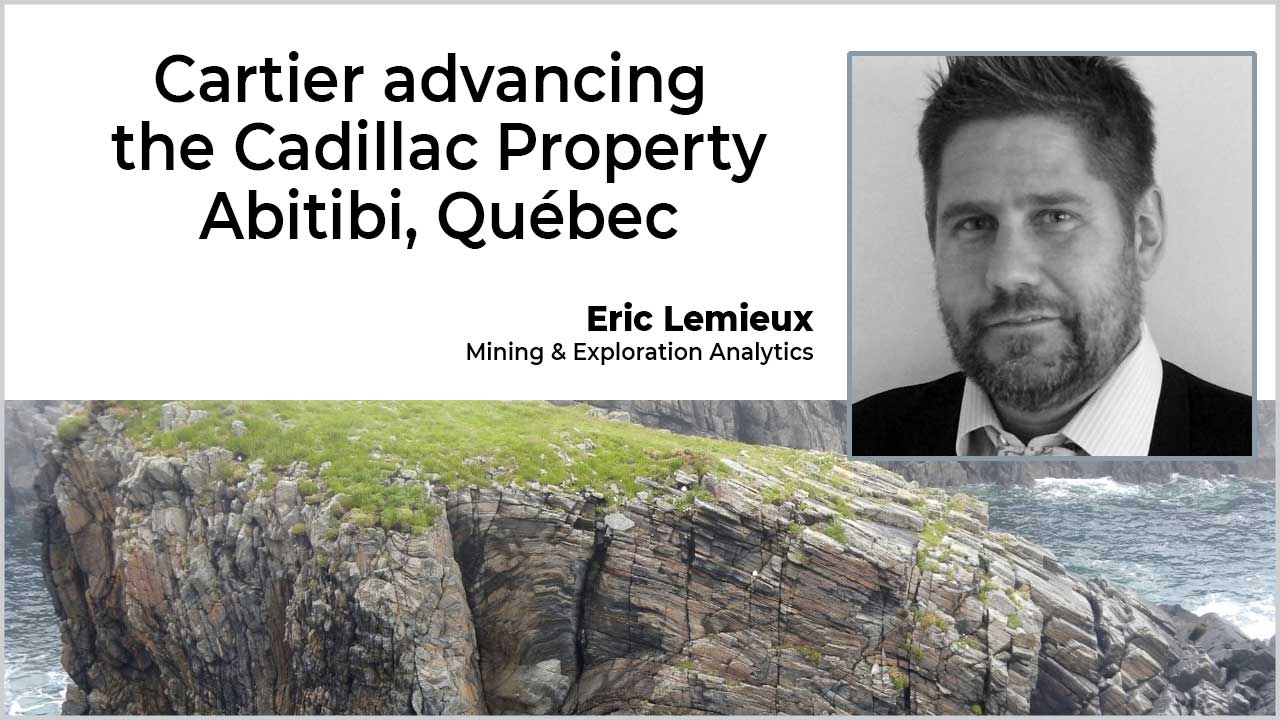 Cartier advancing the Cadillac Property – Eric Lemieux, Mining & Exploration Analytics